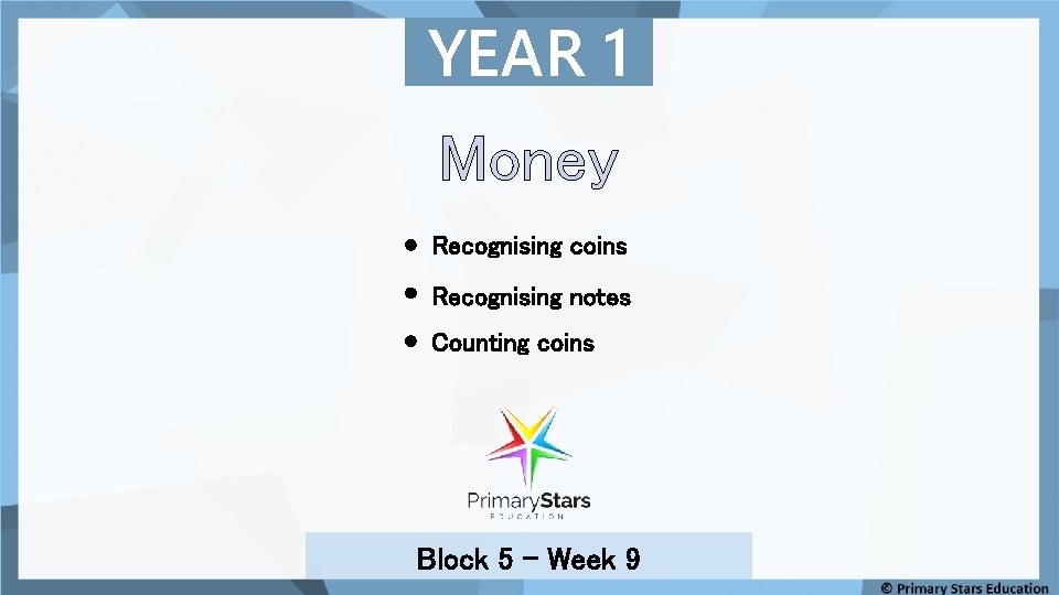 YEAR 1 Money Recognising coins Recognising notes Counting coins Block 5 – Week 9