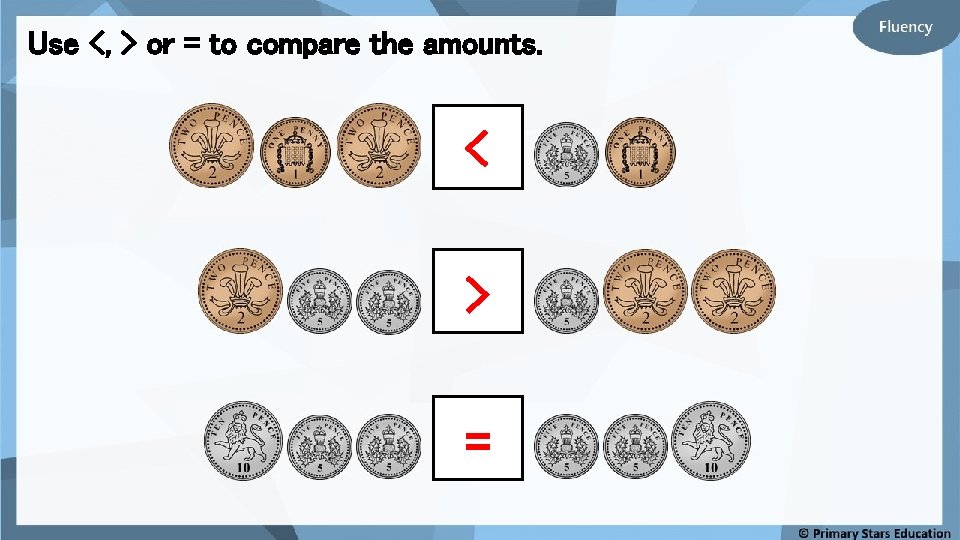 Use <, > or = to compare the amounts. < > = 