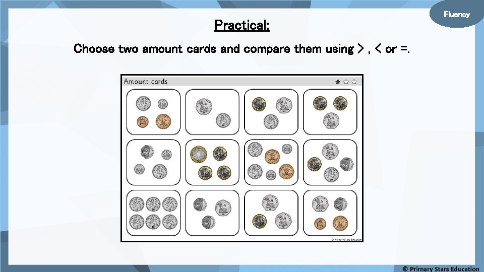 Practical: Choose two amount cards and compare them using > , < or =.