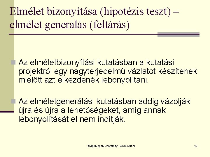 Elmélet bizonyítása (hipotézis teszt) – elmélet generálás (feltárás) n Az elméletbizonyítási kutatásban a kutatási