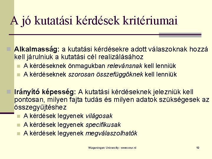 A jó kutatási kérdések kritériumai n Alkalmasság: a kutatási kérdésekre adott válaszoknak hozzá kell