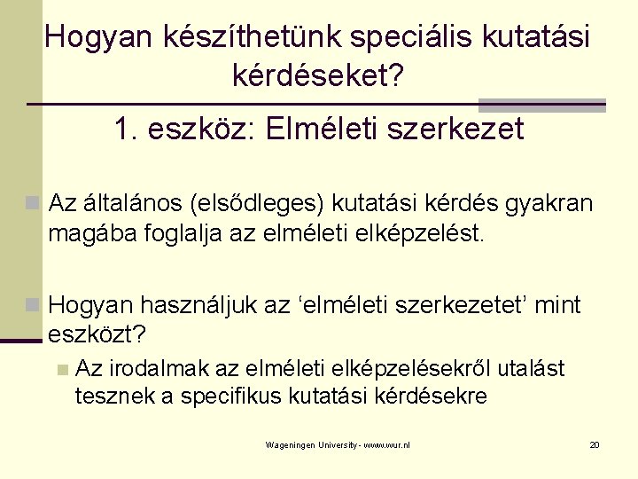 Hogyan készíthetünk speciális kutatási kérdéseket? 1. eszköz: Elméleti szerkezet n Az általános (elsődleges) kutatási