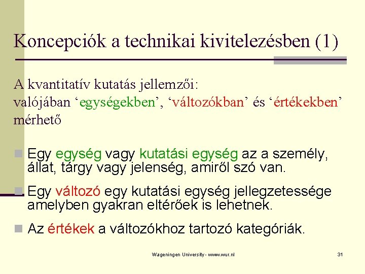 Koncepciók a technikai kivitelezésben (1) A kvantitatív kutatás jellemzői: valójában ‘egységekben’, ‘változókban’ és ‘értékekben’