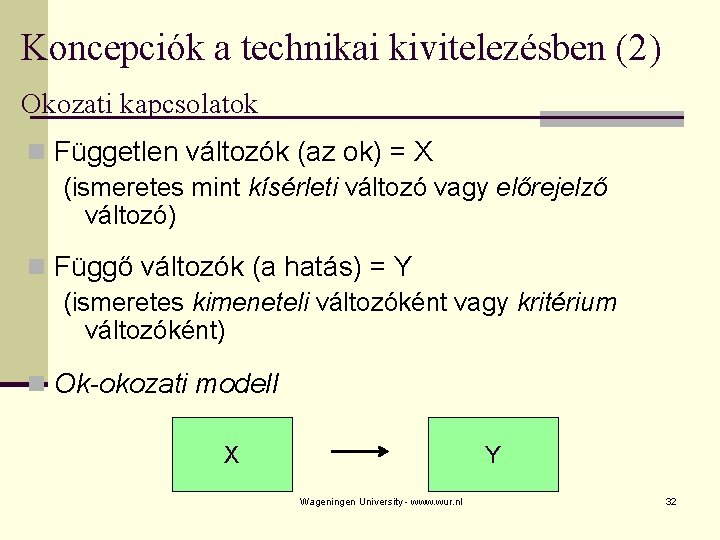 Koncepciók a technikai kivitelezésben (2) Okozati kapcsolatok n Független változók (az ok) = X