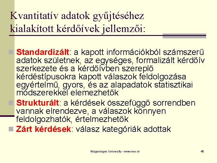 Kvantitatív adatok gyűjtéséhez kialakított kérdőívek jellemzői: n Standardizált: a kapott információkból számszerű adatok születnek,