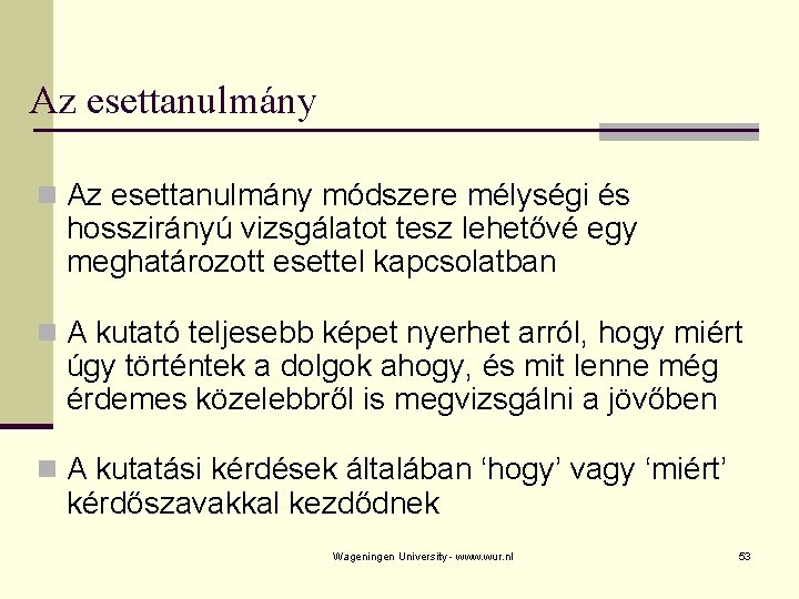 Az esettanulmány n Az esettanulmány módszere mélységi és hosszirányú vizsgálatot tesz lehetővé egy meghatározott