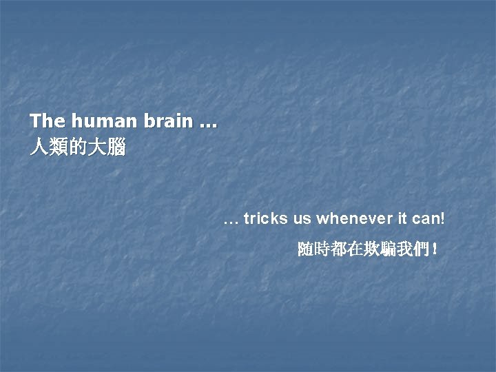 The human brain … 人類的大腦 … tricks us whenever it can! 随時都在欺騙我們！ 