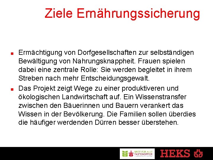 Ziele Ernährungssicherung Ermächtigung von Dorfgesellschaften zur selbständigen Bewältigung von Nahrungsknappheit. Frauen spielen dabei eine