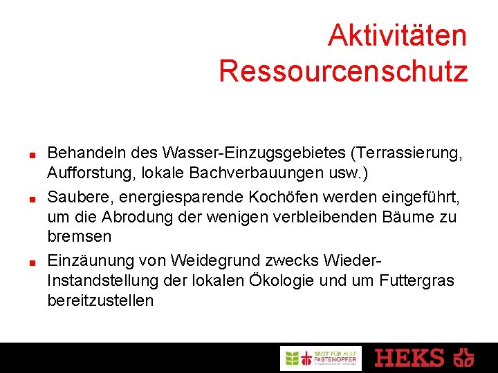 Aktivitäten Ressourcenschutz Behandeln des Wasser-Einzugsgebietes (Terrassierung, Aufforstung, lokale Bachverbauungen usw. ) Saubere, energiesparende Kochöfen