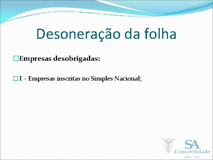 Desoneração da folha �Empresas desobrigadas: �I – Empresas inscritas no Simples Nacional; 