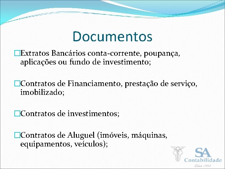 Documentos �Extratos Bancários conta-corrente, poupança, aplicações ou fundo de investimento; �Contratos de Financiamento, prestação