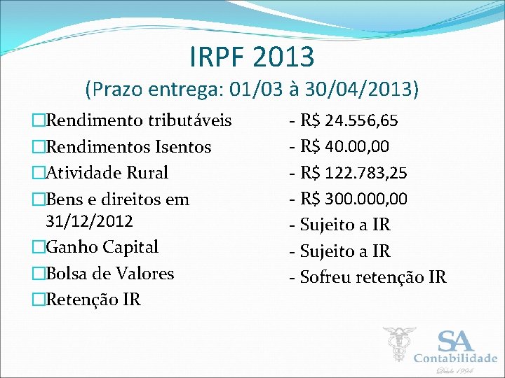IRPF 2013 (Prazo entrega: 01/03 à 30/04/2013) �Rendimento tributáveis �Rendimentos Isentos �Atividade Rural �Bens