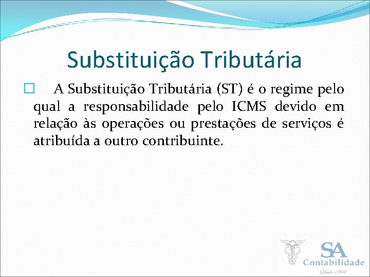 Substituição Tributária � A Substituição Tributária (ST) é o regime pelo qual a responsabilidade