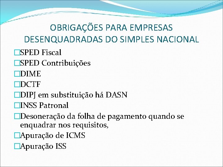 OBRIGAÇÕES PARA EMPRESAS DESENQUADRADAS DO SIMPLES NACIONAL �SPED Fiscal �SPED Contribuições �DIME �DCTF �DIPJ