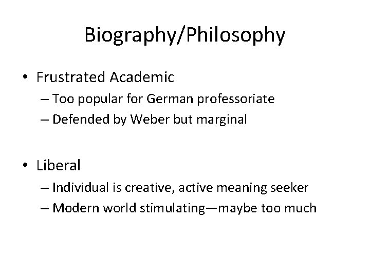 Biography/Philosophy • Frustrated Academic – Too popular for German professoriate – Defended by Weber