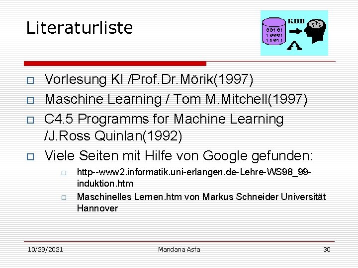 Literaturliste o o Vorlesung KI /Prof. Dr. Mörik(1997) Maschine Learning / Tom M. Mitchell(1997)