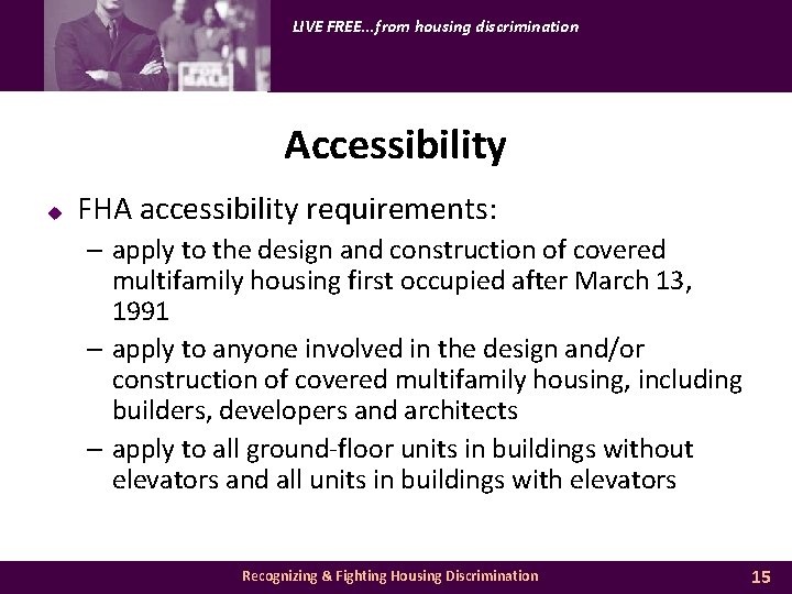 LIVE FREE. . . from housing discrimination Accessibility u FHA accessibility requirements: – apply