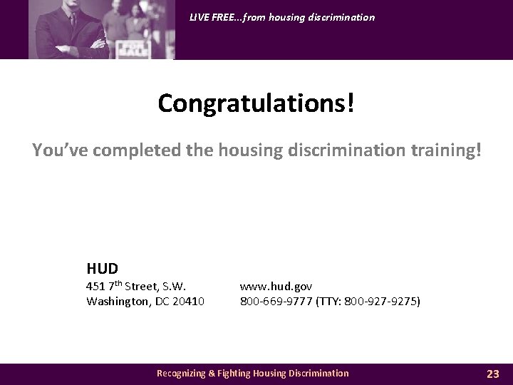 LIVE FREE. . . from housing discrimination Congratulations! You’ve completed the housing discrimination training!