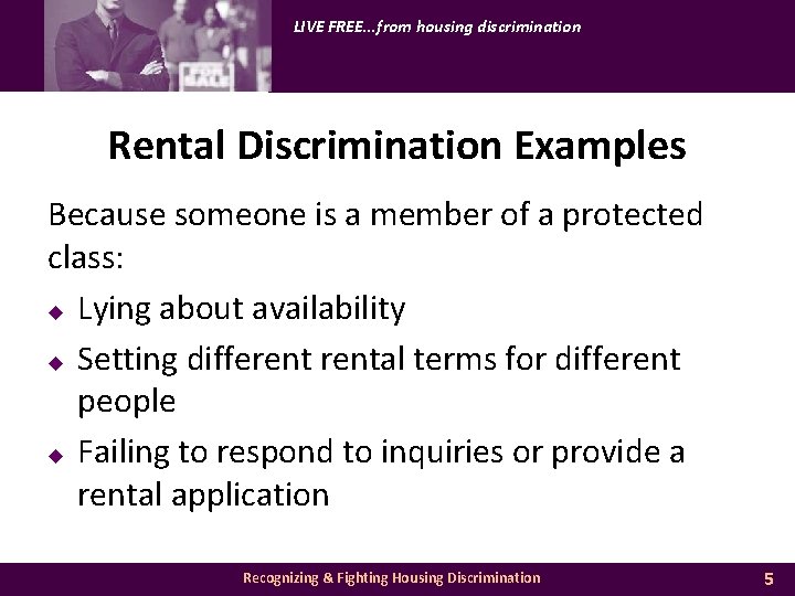 LIVE FREE. . . from housing discrimination Rental Discrimination Examples Because someone is a