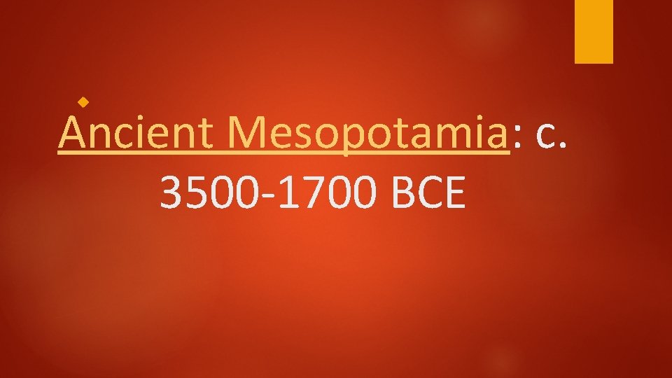  Ancient Mesopotamia: c. 3500 -1700 BCE 