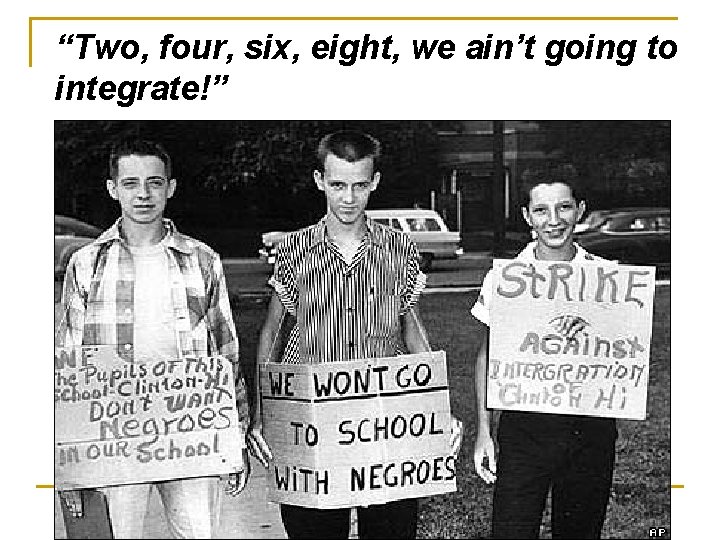 “Two, four, six, eight, we ain’t going to integrate!” 