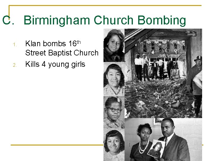 C. Birmingham Church Bombing 1. 2. Klan bombs 16 th Street Baptist Church Kills