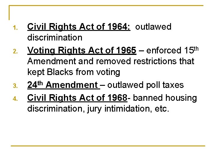 1. 2. 3. 4. Civil Rights Act of 1964: outlawed discrimination Voting Rights Act