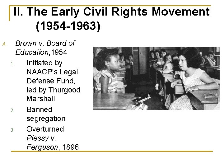 II. The Early Civil Rights Movement (1954 -1963) A. Brown v. Board of Education,