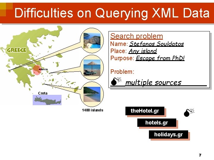 Difficulties on Querying XML Data Search problem Name: Stefanos Souldatos Place: Any island Purpose: