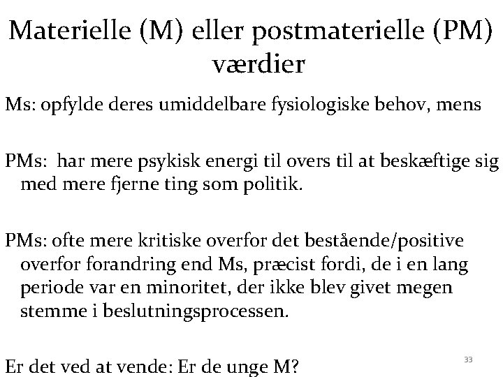 Materielle (M) eller postmaterielle (PM) værdier Ms: opfylde deres umiddelbare fysiologiske behov, mens PMs: