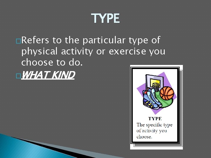 TYPE �Refers to the particular type of physical activity or exercise you choose to