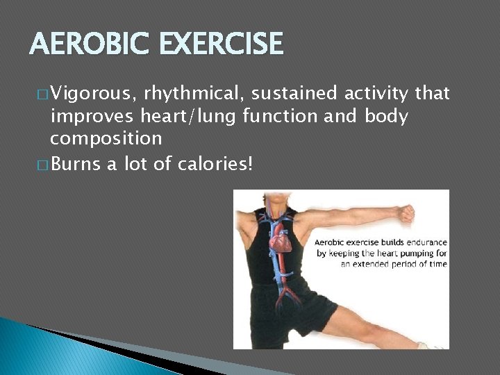 AEROBIC EXERCISE � Vigorous, rhythmical, sustained activity that improves heart/lung function and body composition