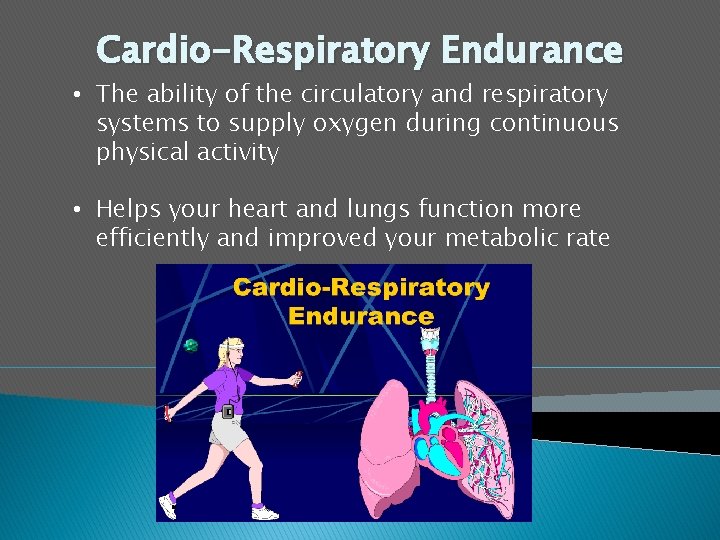 Cardio-Respiratory Endurance • The ability of the circulatory and respiratory systems to supply oxygen