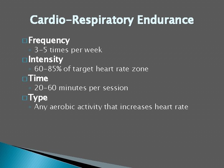 Cardio-Respiratory Endurance � Frequency ◦ 3 -5 times per week � Intensity ◦ 60