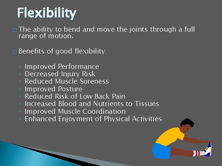 Flexibility � � The ability to bend and move the joints through a full