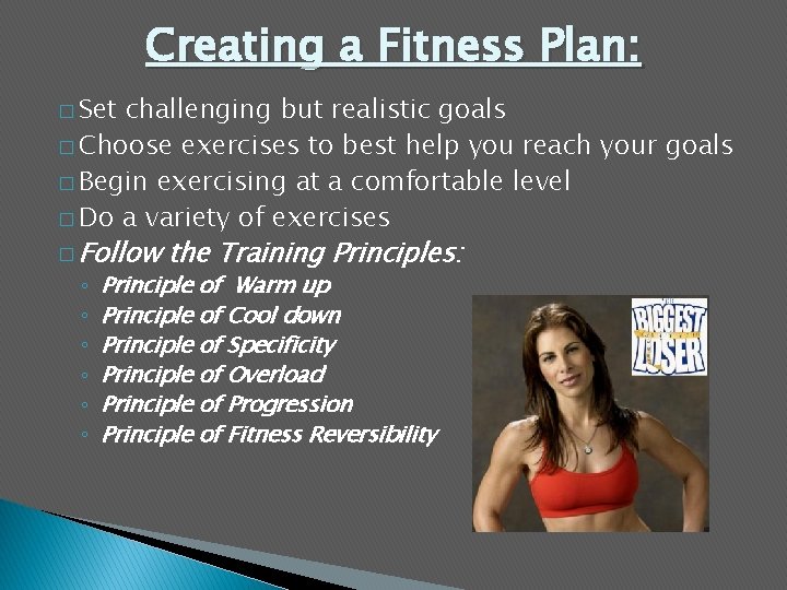 Creating a Fitness Plan: � Set challenging but realistic goals � Choose exercises to