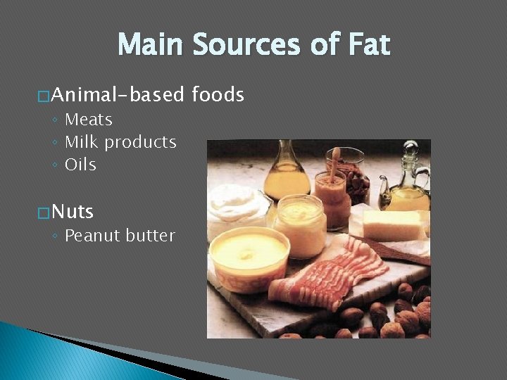 Main Sources of Fat � Animal-based ◦ Meats ◦ Milk products ◦ Oils �
