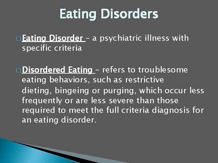 Eating Disorders � Eating Disorder – a psychiatric illness with specific criteria � Disordered