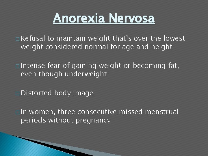 Anorexia Nervosa � Refusal to maintain weight that’s over the lowest weight considered normal