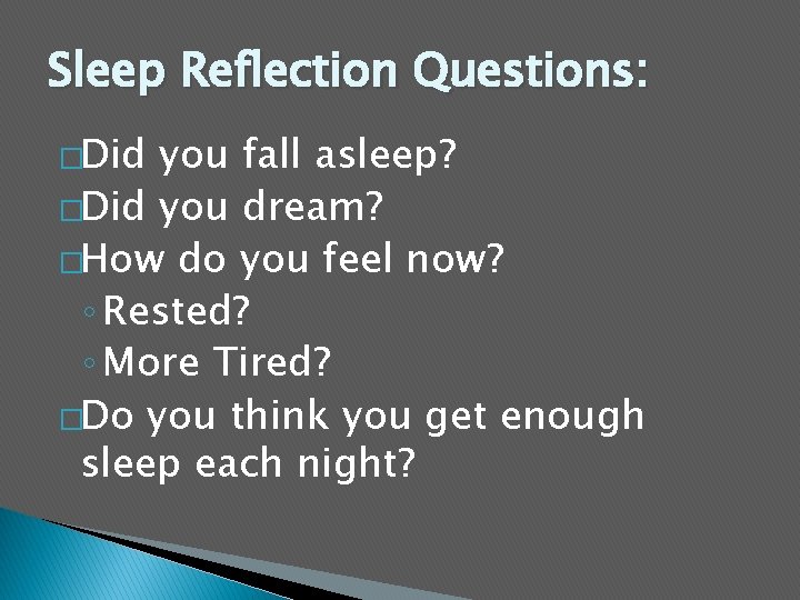 Sleep Reflection Questions: �Did you fall asleep? �Did you dream? �How do you feel