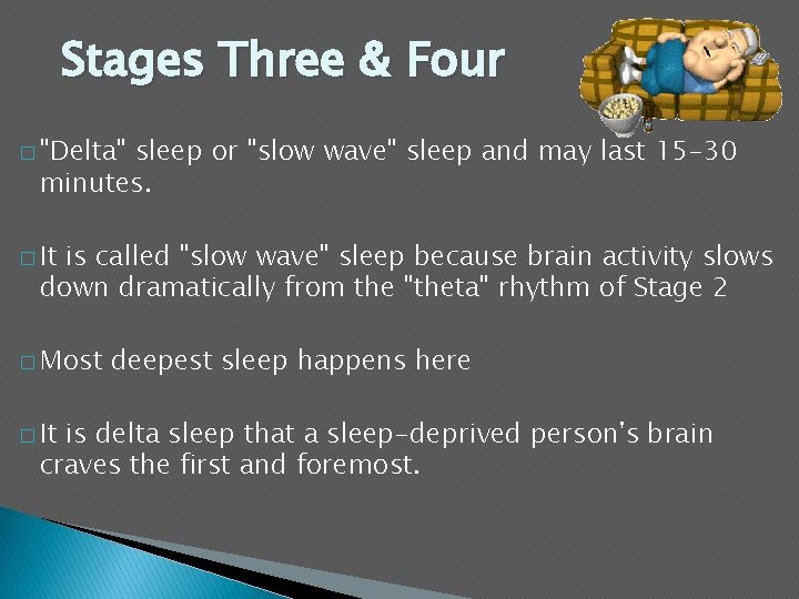 Stages Three & Four � "Delta" sleep or "slow wave" sleep and may last