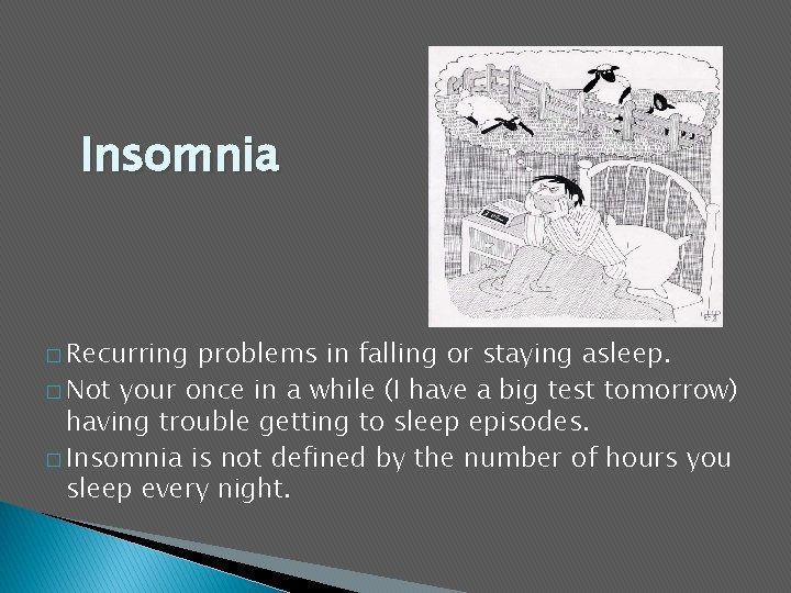 Insomnia � Recurring problems in falling or staying asleep. � Not your once in