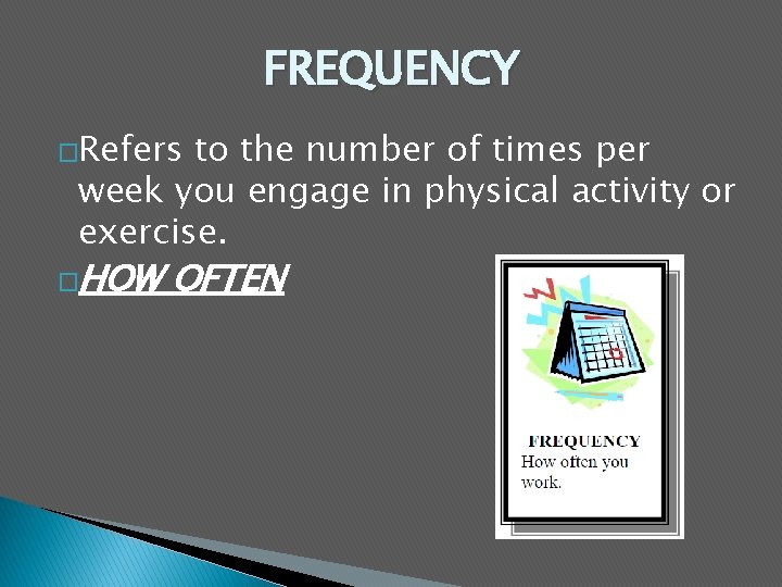FREQUENCY �Refers to the number of times per week you engage in physical activity