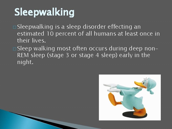 Sleepwalking � Sleepwalking is a sleep disorder effecting an estimated 10 percent of all