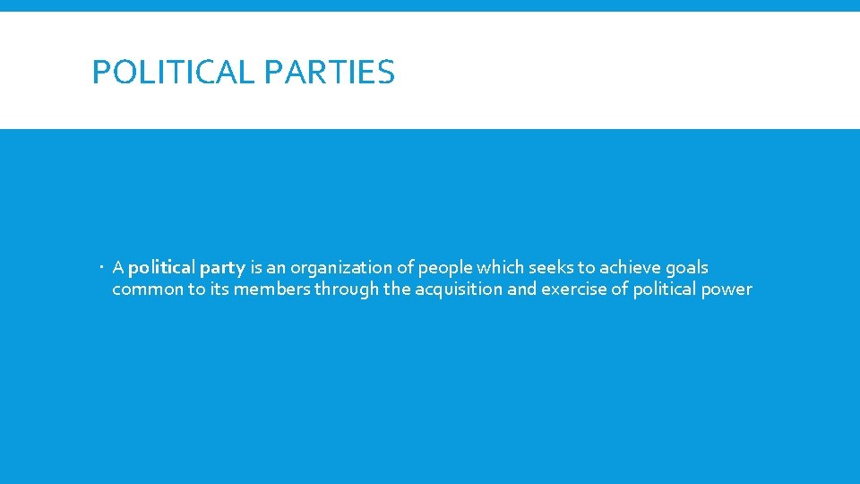 POLITICAL PARTIES A political party is an organization of people which seeks to achieve