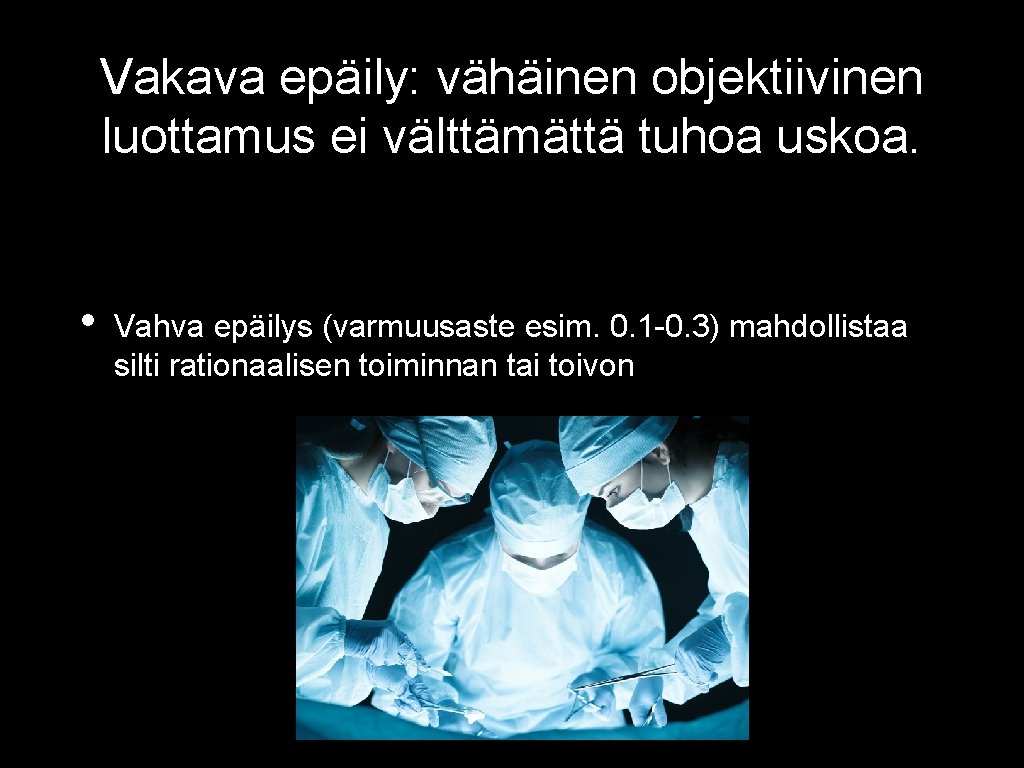 Vakava epäily: vähäinen objektiivinen luottamus ei välttämättä tuhoa uskoa. • Vahva epäilys (varmuusaste esim.