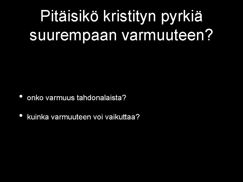 Pitäisikö kristityn pyrkiä suurempaan varmuuteen? • onko varmuus tahdonalaista? • kuinka varmuuteen voi vaikuttaa?