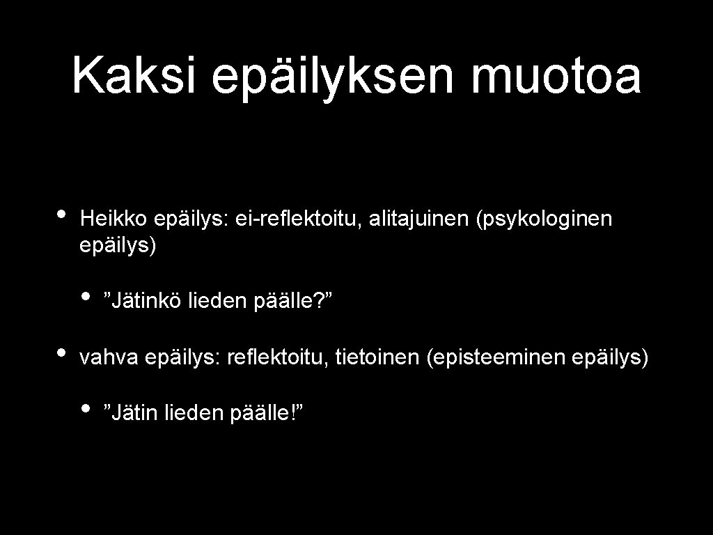 Kaksi epäilyksen muotoa • Heikko epäilys: ei-reflektoitu, alitajuinen (psykologinen epäilys) • • ”Jätinkö lieden