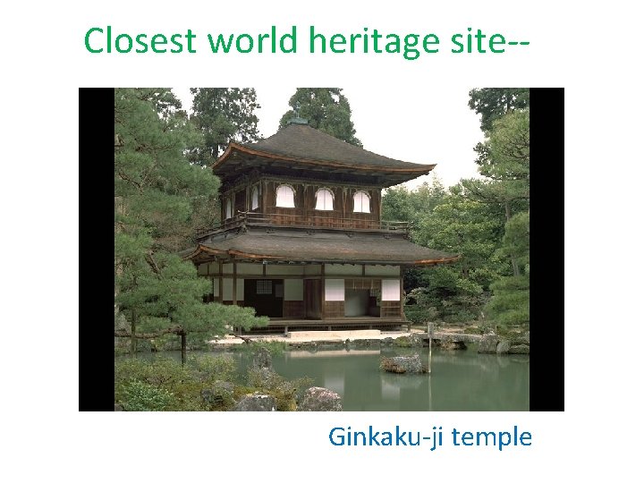 Closest world heritage site-- Ginkaku-ji temple 