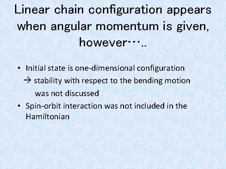 Linear chain configuration appears when angular momentum is given, however…. . • Initial state